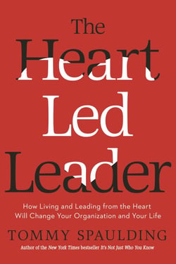 The Heart-Led Leader - How Living and Leading from the Heart Will Change Your Organization and Your Life