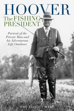 Hoover the Fishing President - Portrait of the Private Man and His Adventurous Life Outdoors