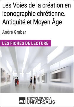 Les Voies de la création en iconographie chrétienne. Antiquité et Moyen Âge d'André Grabar - Les Fiches de lecture d'Universalis