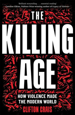 The Killing Age - How Violence Made the Modern World