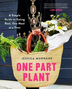 One Part Plant - A Simple Guide to Eating Real, One Meal at a Time