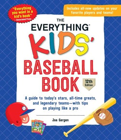 The Everything Kids' Baseball Book, 12th Edition - A Guide to Today's Stars, All-Time Greats, and Legendary Teams—with Tips on Playing Like a Pro