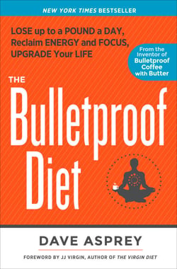 The Bulletproof Diet - Lose Up to a Pound a Day, Reclaim Energy and Focus, Upgrade Your Life