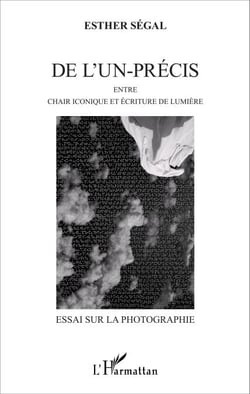De l'un-précis - Entre chair iconique et écriture de lumière - Essai sur la photographie