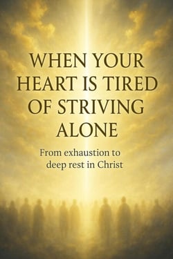 When Your Heart Is Tired of Striving Alone