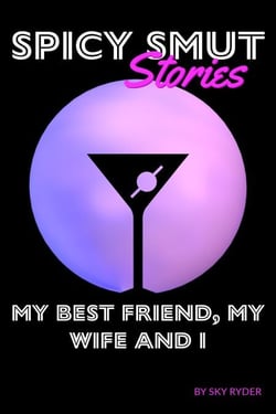 My Best Friend, My Wife And I - Spicy Smut Stories