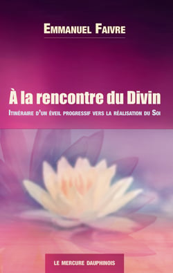 A la rencontre du Divin - Itinéraire d'un éveil progressif vers la réalisation du Soi