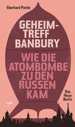Geheimtreff Banbury - Wie die Atombombe zu den Russen kam