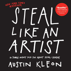 Steal Like an Artist - 10 Things Nobody Told You About Being Creative