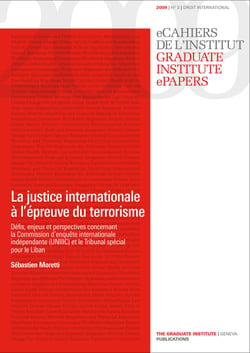 La justice internationale à l'épreuve du terrorisme - Défis, enjeux et perspectives concernant la Commission d'enquête internationale indépendante (UNIIIC) et le Tribunal spécial pour le Liban
