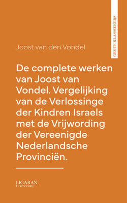 De complete werken van Joost van Vondel. Vergelijking van de Verlossinge der Kindren Israels met de Vrijwording der Vereenigde Nederlandsche Provinciën.