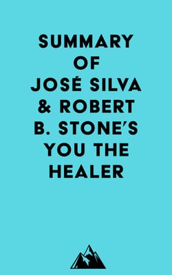 Summary of José Silva &amp; Robert B. Stone's You the Healer