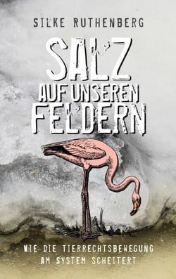 Salz auf unseren Feldern - Wie die Tierrechtsbewegung  am System scheitert