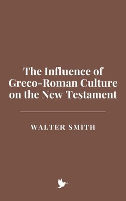 The Influence of Greco-Roman Culture on the New Testament