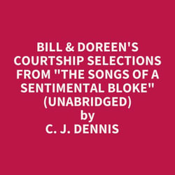 Bill &amp; Doreen's Courtship Selections From "The Songs Of A Sentimental Bloke" (Unabridged)