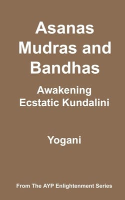 Asanas, Mudras &amp; Bandhas - Awakening Ecstatic Kundalini - AYP Enlightenment Series, #4
