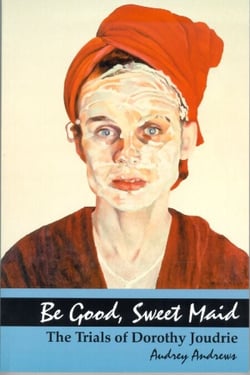 Be Good, Sweet Maid - The Trials of Dorothy Joudrie