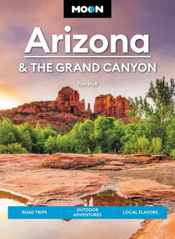 Moon Arizona &amp; the Grand Canyon - Road Trips, Outdoor Adventures, Local Flavors