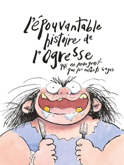 L’épouvantable histoire de l’ogresse qui ne mangeait que les enfants sages