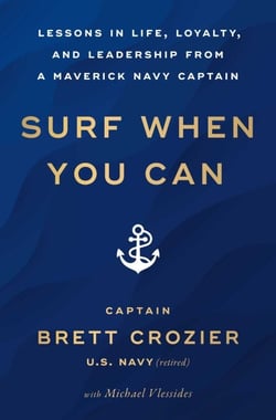 Surf When You Can - Lessons in Life, Loyalty, and Leadership from a Maverick Navy Captain