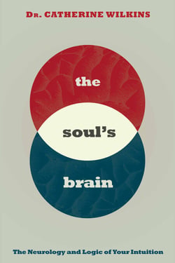 Soul's Brain - The Neurology and Logic of Your Intuition