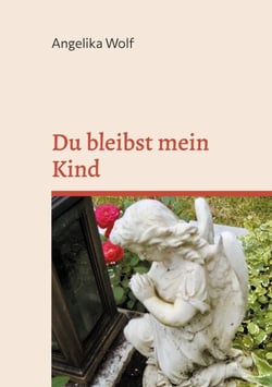 Du bleibst mein Kind - Trauergedichte für Eltern