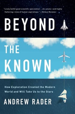 Beyond the Known - How Exploration Created the Modern World and Will Take Us to the Stars