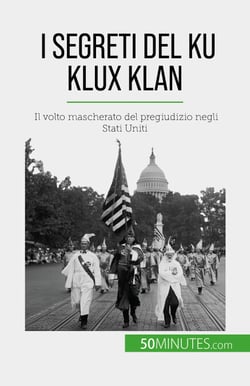 I segreti del Ku Klux Klan - Il volto mascherato del pregiudizio negli Stati Uniti
