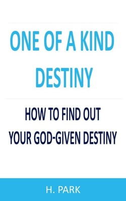 One Of A Kind Destiny: How To Find Out Your God-Given Destiny
