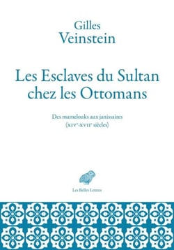 Les Esclaves du Sultan chez les Ottomans - Des mamelouks aux janissaires (XIVe-XVIIe siècles)