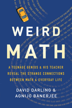 Weird Math - A Teenage Genius and His Teacher Reveal the Strange Connections Between Math and Everyday Life