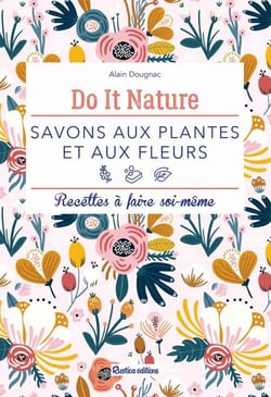 Savons aux plantes et aux fleurs - Recettes à faire soi-même