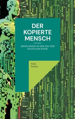 Der kopierte Mensch - Menschsein in der Ära der digitalen Kopie