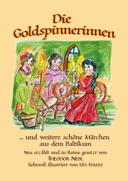 Die Goldspinnerinnen - und weitere schöne Märchen aus dem Baltikum