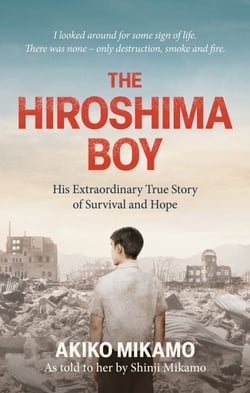 The Hiroshima Boy - His Heartbreaking True Story of Survival and Hope
