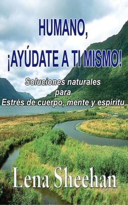 HUMANO, ¡AYÚDATE A TI MISMO!   Soluciones naturales para Estrés de cuerpo, mente y espíritu
