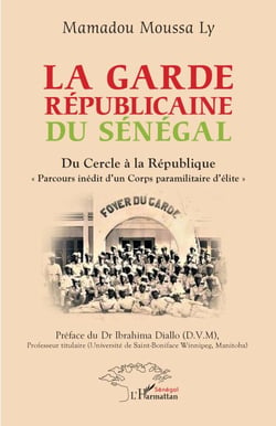 La garde Républicaine du Sénégal - Du Cercle à la République "Parcours inédit d'un Corps paramilitaire d'élite"