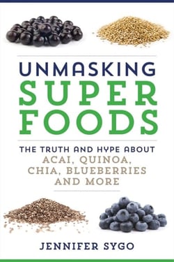 Unmasking Superfoods - The Truth and Hype About Acai, Quinoa, Chia, Blueberries and More