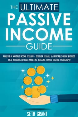 The Ultimate Passive Income Guide: Analysis of Multiple Income Streams - Discover Reliable &amp; Profitable Online Business Ideas Including Affiliate Marketing, Blogging, Google AdSense, Photography