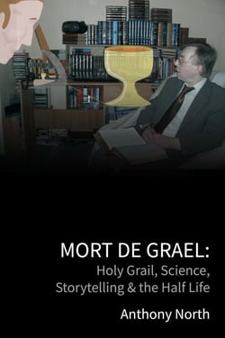 Mort De Grael: Holy Grail, Science, Storytelling &amp; the Half Life