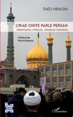 L'Irak chiite parle persan - Islamisme, milices, réseaux iraniens
