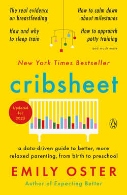 Cribsheet - A Data-Driven Guide to Better, More Relaxed Parenting, from Birth to Preschool
