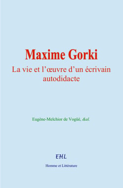 Maxime Gorki - La vie et l’œuvre d’un écrivain autodidacte