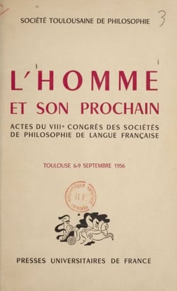 L'homme et son prochain - Actes du VIIIe Congrès des sociétés de philosophie de langue française, Toulouse, 6-9 septembre 1956