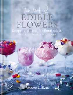The Art of Edible Flowers - Recipes and ideas for floral salads, drinks, desserts and more
