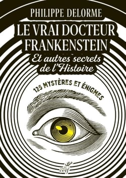 Le vrai docteur Frankenstein et autres secrets de l'Histoire - 125 mystères et énigmes
