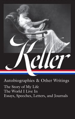 Helen Keller: Autobiographies &amp; Other Writings (LOA #378) - The Story of My Life / The World I Live In / Essays, Speeches, Letters, and Journals