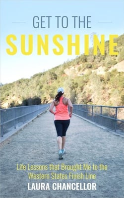 Get to the Sunshine - Life Lessons that Brought Me to the Western States Finish Line