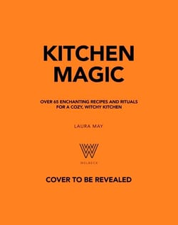 Kitchen Magic - 65 Enchanting Recipes and Rituals for a Cozy, Witchy Kitchen