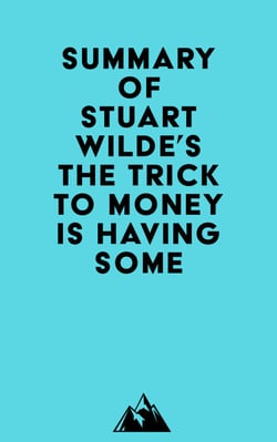 Summary of Stuart Wilde's The Trick to Money is Having Some